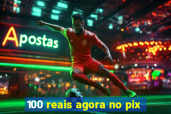 100 reais agora no pix